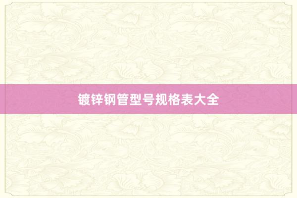 镀锌钢管型号规格表大全