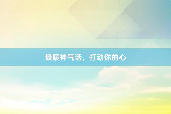 最暖神气话，打动你的心