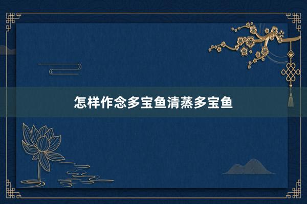 怎样作念多宝鱼清蒸多宝鱼